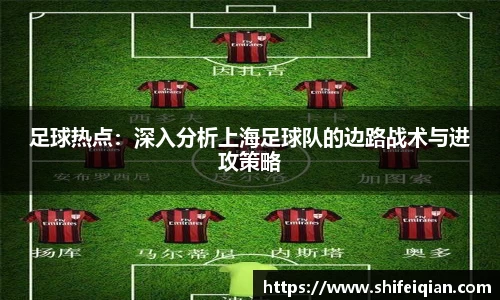 足球热点：深入分析上海足球队的边路战术与进攻策略